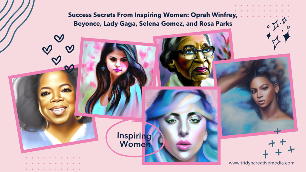 Success Secrets From Inspiring Women: Oprah Winfrey, Beyonce, Lady Gaga, Selena Gomez, and Rosa Parks